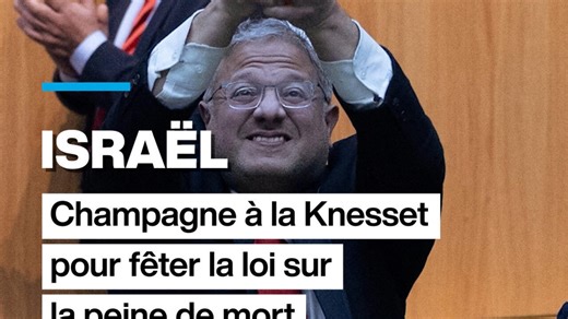 Israël : champagne à la Knesset pour fêter la loi sur la peine de mort