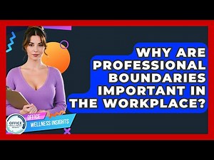 Why Are Professional Boundaries Important In The Workplace? - Office Wellness Insights