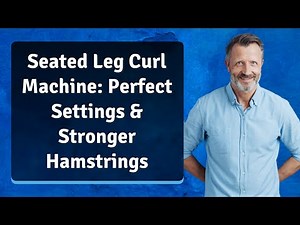 Seated Leg Curl Machine: Perfect Settings & Stronger Hamstrings
