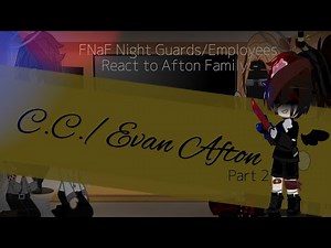FNaF Night Guards/Employees React to the Afton Family: C.C./Evan Afton 2/??