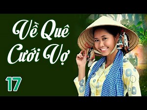 [Phim Việt Nam] VỀ QUÊ CƯỚI VỢ || Tập 17 || Phim Hài Kịch, Tâm Lý, Gia Đình, Xã Hội