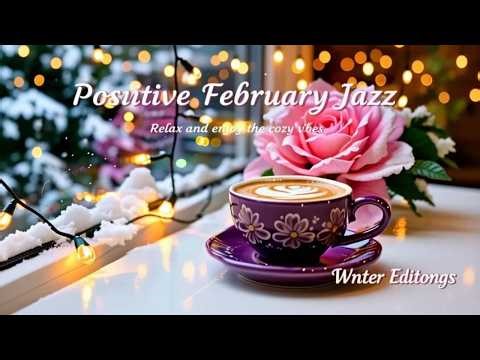Positive February Jazz ☕ Delicate Winter Café Jazz, Smooth Bossa Nova & Instrumental for Relaxation