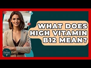 What Does High Vitamin B12 Mean? - The Disease Encyclopedia