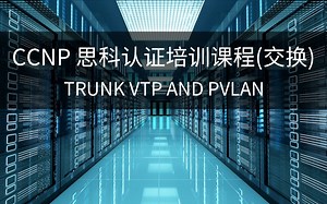 【第二讲】CCNP 思科认证培训课程(交换) - Trunk VTP and pVLAN