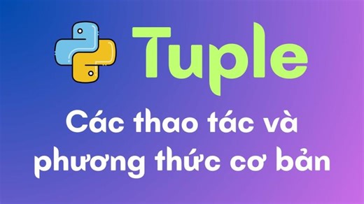 Lập trình Python | Tuple P2 - Các thao tác và phương thức cơ bản | Phuc Tran