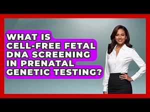 What Is Cell-Free Fetal DNA Screening in Prenatal Genetic Testing?