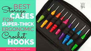 The Best Storage Cases for Super-Thick Ergonomic Crochet Hooks - Yay For Yarn