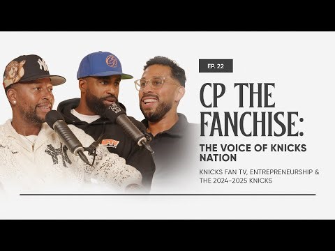 Ep. 22 I CP the Fanchise: The Voice of Knicks Nation & Founder of Knicks Fan TV