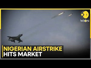 Deadly Nigerian Airstrike Hits Market; Local Leaders Claim Up To 200 Casualties | WION News