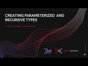 Haskell Course - Lesson 9 - Creating Parameterized and Recursive Types