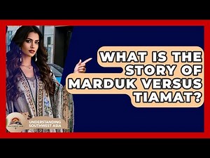 What Is The Story Of Marduk Versus Tiamat? - Understanding Southwest Asia