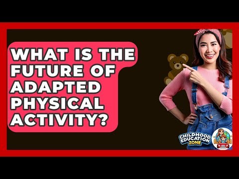 What Is The Future Of Adapted Physical Activity? - Childhood Education Zone