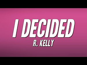 R. Kelly - I Decided (Lyrics)