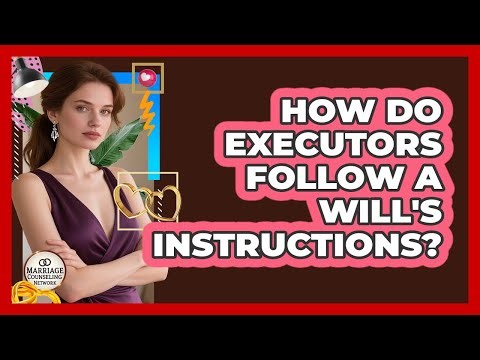 How Do Executors Follow A Will's Instructions?