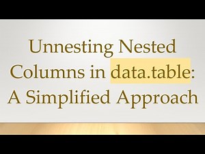 Unnesting Nested Columns in data.table: A Simplified Approach