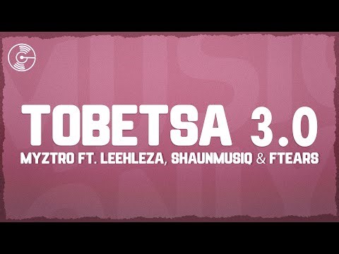 Myztro, Leehleza - Tobetsa 3.0 (Lyrics) feat. Shaunmusiq & Ftears