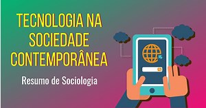Tecnologia na sociedade contemporânea: resumo de Sociologia
