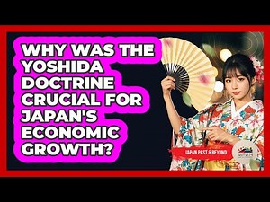 Why Was The Yoshida Doctrine Crucial For Japan's Economic Growth? - Japan Past and Present