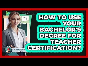 How To Use Your Bachelor's Degree For Teacher Certification?