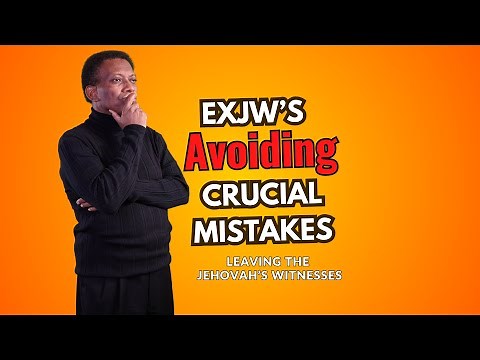 How to Avoid Crucial Mistakes When Leaving the Jehovah's Witnesses
