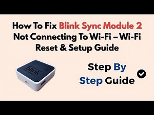 How To Fix Blink Sync Module 2 Not Connecting To Wi-Fi – Wi-Fi Reset & Setup Guide
