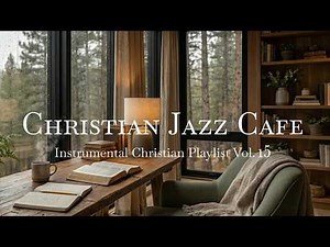 Christian Jazz Cafe Instrumental Music Vol. 15 | Rainy Lofi Worship for Focus, Bible Study & Prayer