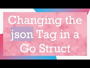 Changing the json Tag in a Go Struct