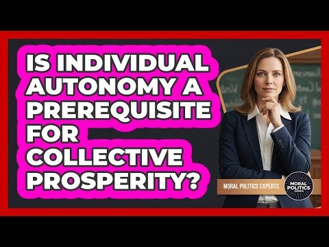 Is Individual Autonomy A Prerequisite For Collective Prosperity?