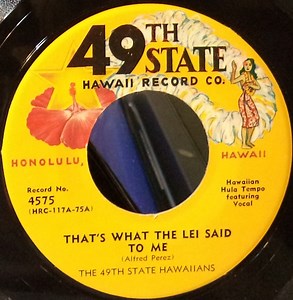 The 49th State Hawaiians / Julia Nui's Kamaainas With John K. Almeida And His Hawaiians - That's What The Lei Said To Me / Holoholo Kaa "Automobile Ride Comic Hula"