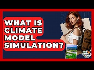 What Is Climate Model Simulation? - The Geography Atlas