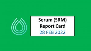 28 FEB 2022 (MON)- Project Serum (SRM) Report Card