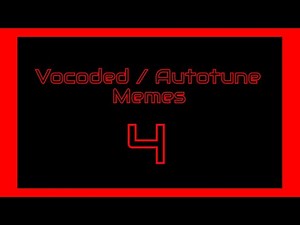 Vocoded / Autotune Memes 4