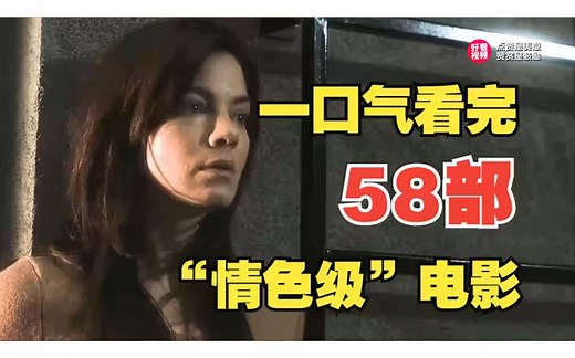 一口气看完58部经典R级电影，燃情时刻，带你领略人性欲望、幻想热情与缠绵悱恻的爱情风情！