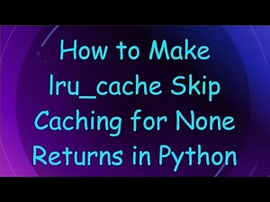 How to Make lru_cache Skip Caching for None Returns in Python