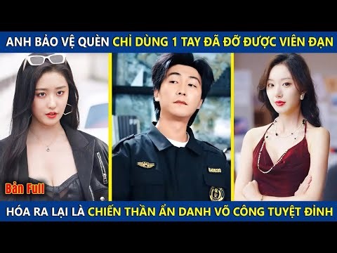 Anh Bảo Vệ Quèn Chỉ Dùng 1 Tay Đã Đỡ Đc Viên Đạn Ai Ngờ Lại Là Chiến Thần Ẩn Danh Võ Công Tuyệt Đỉnh