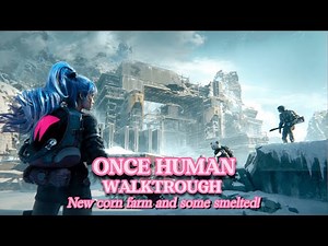 ONCE HUMAN - NEW CORN FARM AND SOME SMELTED! - WALKTHROUGH PART 79 #oncehuman