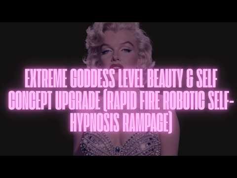 EXTREME GODDESS LEVEL BEAUTY & SELF CONCEPT UPGRADE (RAPID FIRE ROBOTIC SELF-HYPNOSIS RAMPAGE)