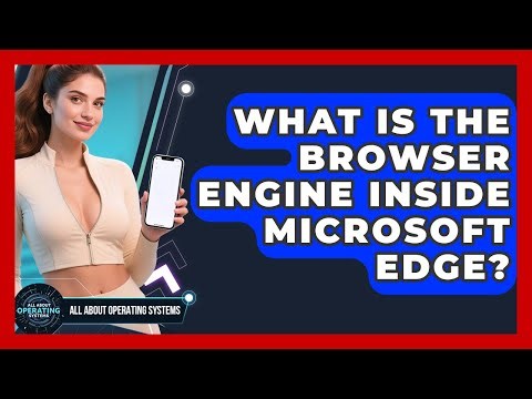 What Is The Browser Engine Inside Microsoft Edge? - All About Operating Systems