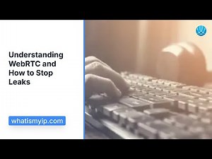 What Is WebRTC and How to Stop Leaks