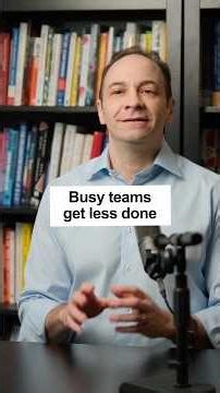 Busy Teams Get Less Done