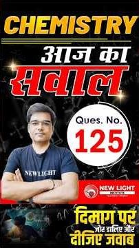 NEET 2026 | CHEMISTRY | प्यारे बच्चों आपके लिए आज का सवाल (Qs. 125) दिमाग पर जोर डालिए और दीजिए जवाब