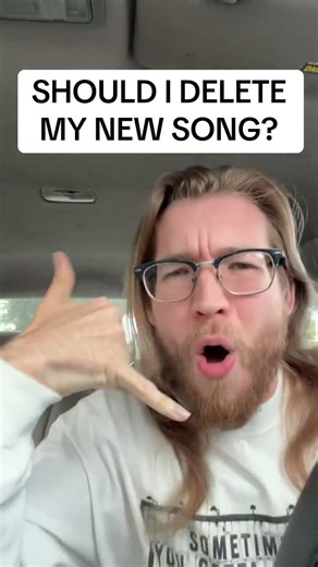 SHOULD I DELETE MY NEW SONG?