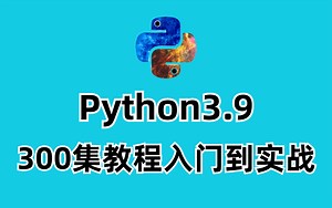 Python3.9全套超详细教程，入门到实战开发300集！