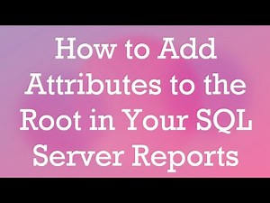 How to Add Attributes to the Root in Your SQL Server Reports