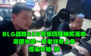 BLG战胜GEN晋级四强抽奖活动 渴望光荣一开老戏骨上身