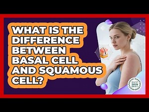 What Is the Difference Between Basal Cell and Squamous Cell?