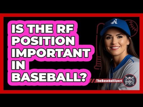 Is The RF Position Important In Baseball?