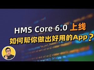 华为HMS Core 6.0，将如何赋能开发者？#hmscore