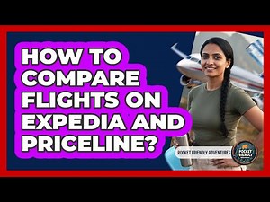 How To Compare Flights On Expedia And Priceline?