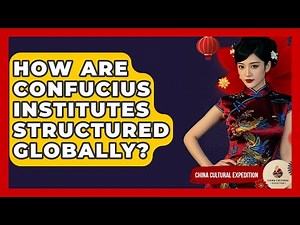 How Are Confucius Institutes Structured Globally? - China Cultural Expedition